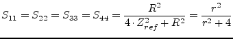 $\displaystyle S_{11} = S_{22} = S_{33} = S_{44} = \frac{R^2}{4\cdot Z_{ref}^2 + R^2} = \frac{r^2}{r^2+4}$