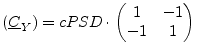 $\displaystyle (\underline{C}_Y) = cPSD \cdot \begin{pmatrix}1 & -1 \\ -1 & 1 \\ \end{pmatrix}$