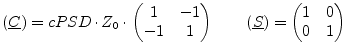 $\displaystyle (\underline{C}) = cPSD\cdot Z_0\cdot \begin{pmatrix}1 & -1\\ -1 &...
...{pmatrix} \qquad (\underline{S}) = \begin{pmatrix}1 & 0\\ 0 & 1\\ \end{pmatrix}$
