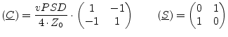 $\displaystyle (\underline{C}) = \frac{vPSD}{4\cdot Z_0}\cdot \begin{pmatrix}1 &...
...{pmatrix} \qquad (\underline{S}) = \begin{pmatrix}0 & 1\\ 1 & 0\\ \end{pmatrix}$