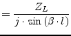 $\displaystyle = \frac{Z_L}{j\cdot\sin{\left(\beta\cdot l\right)}}$