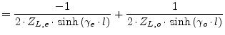 $\displaystyle = \frac{-1}{2\cdot Z_{L,e} \cdot \sinh\left(\gamma_e\cdot l\right)} + \frac{1}{2\cdot Z_{L,o} \cdot \sinh\left(\gamma_o\cdot l\right)}$