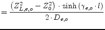 $\displaystyle = \frac{\left(Z_{L,e,o}^2 - Z_0^2\right)\cdot \sinh\left(\gamma_{e,o}\cdot l\right)}{2\cdot D_{e,o}}$