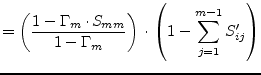 $\displaystyle = \left(\dfrac{1 - \Gamma_m\cdot S_{mm}}{1 - \Gamma_m}\right)\cdot \left(1 - \sum_{j=1}^{m-1} S'_{ij}\right)$