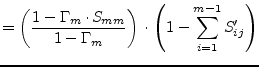 $\displaystyle = \left(\dfrac{1 - \Gamma_m\cdot S_{mm}}{1 - \Gamma_m}\right)\cdot \left(1 - \sum_{i=1}^{m-1} S'_{ij}\right)$