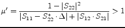 $\displaystyle \mu' = \frac{1-\vert S_{22}\vert^2}{\vert S_{11}-S_{22}^*\cdot \Delta\vert + \vert S_{12}\cdot S_{21}\vert} > 1$