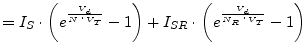 $\displaystyle = I_{S}\cdot \left(e^{\frac{V_{d}}{N\cdot V_{T}}} - 1\right) + I_{SR}\cdot \left(e^{\frac{V_{d}}{N_R\cdot V_{T}}} - 1\right)$