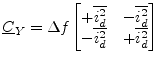 $\displaystyle \underline{C}_Y = \Delta f \begin{bmatrix}+\overline{i_{d}^2} & -\overline{i_{d}^2}\\ -\overline{i_{d}^2} & +\overline{i_{d}^2}\\ \end{bmatrix}$