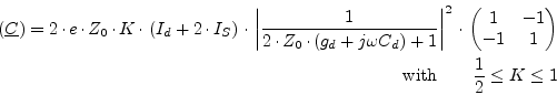 \begin{displaymath}\begin{split}(\underline{C}) = 2\cdot e\cdot Z_0\cdot K\cdot ...
...{pmatrix}\\ \text{with}\qquad\frac{1}{2}\le K \le 1 \end{split}\end{displaymath}