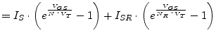 $\displaystyle = I_{S}\cdot \left(e^{\frac{V_{GS}}{N\cdot V_{T}}} - 1\right) + I_{SR}\cdot \left(e^{\frac{V_{GS}}{N_{R}\cdot V_{T}}} - 1\right)$