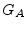 $ G_A$