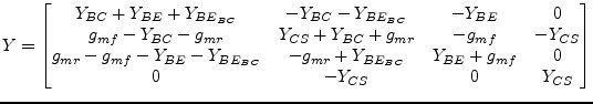 $\displaystyle Y = \begin{bmatrix}Y_{BC} + Y_{BE} + Y_{BE_{BC}} & -Y_{BC} - Y_{B...
... + Y_{BE_{BC}} & Y_{BE} + g_{mf} & 0\\ 0 & -Y_{CS} & 0 & Y_{CS}\\ \end{bmatrix}$