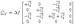 $\displaystyle \underline{C}_Y = \Delta f \begin{bmatrix}+\overline{i_{b}^2} & 0...
...} & +\overline{i_{c}^2} +\overline{i_{b}^2} & 0\\ 0 & 0 & 0 & 0\\ \end{bmatrix}$