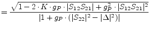 $\displaystyle = \frac{\sqrt{1 - 2\cdot K\cdot g_P\cdot\vert S_{12}S_{21}\vert +...
...1}\vert^2}} {\vert 1 + g_P\cdot(\vert S_{22}\vert^2 - \vert\Delta\vert^2)\vert}$