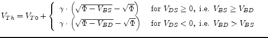 $\displaystyle V_{Th} = V_{T0} + \begin{cases}\begin{array}{ll} \gamma\cdot\left...
...xtrm{ for } V_{DS} < 0, \textrm{ i.e. } V_{BD} > V_{BS} \end{array} \end{cases}$
