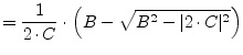 $\displaystyle = \frac{1}{2\cdot C} \cdot \left( B - \sqrt{B^2 - \vert 2\cdot C\vert^2 } \right)$