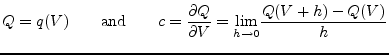 $\displaystyle Q = q(V) \qquad\textrm{and}\qquad c = \dfrac{\partial Q}{\partial V} = \underset{h\rightarrow 0}{\textrm{lim}}\dfrac{Q(V+h) - Q(V)}{h}$