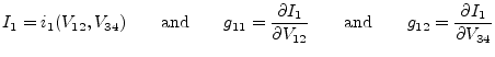$\displaystyle I_1 = i_1(V_{12}, V_{34}) \qquad\textrm{and}\qquad g_{11} = \dfra...
...V_{12}} \qquad\textrm{and}\qquad g_{12} = \dfrac{\partial I_1}{\partial V_{34}}$