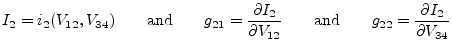 $\displaystyle I_2 = i_2(V_{12}, V_{34}) \qquad\textrm{and}\qquad g_{21} = \dfra...
...V_{12}} \qquad\textrm{and}\qquad g_{22} = \dfrac{\partial I_2}{\partial V_{34}}$