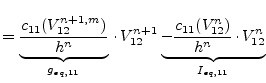 $\displaystyle = \underbrace{\dfrac{c_{11}(V_{12}^{n+1,m})}{h^n}}_{g_{eq,11}}\cd...
...n+1} \underbrace{- \dfrac{c_{11}(V_{12}^{n})}{h^n}\cdot V_{12}^{n}}_{I_{eq,11}}$
