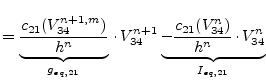 $\displaystyle = \underbrace{\dfrac{c_{21}(V_{34}^{n+1,m})}{h^n}}_{g_{eq,21}}\cd...
...n+1} \underbrace{- \dfrac{c_{21}(V_{34}^{n})}{h^n}\cdot V_{34}^{n}}_{I_{eq,21}}$