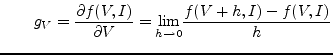 $\displaystyle \qquad g_V = \dfrac{\partial f(V, I)}{\partial V} = \underset{h\rightarrow 0}{\text{lim}}\dfrac{f(V+h, I) - f(V, I)}{h}$