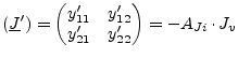 $\displaystyle (\underline{J}') = \begin{pmatrix}y_{11}' & y_{12}'\\ y_{21}' & y_{22}' \end{pmatrix} = -A_{Ji}\cdot J_v$