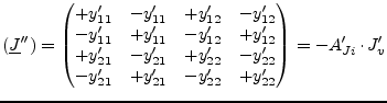 $\displaystyle (\underline{J}'') = \begin{pmatrix}+y_{11}' & -y_{11}' & +y_{12}'...
...\\ -y_{21}' & +y_{21}' & -y_{22}' & +y_{22}' \end{pmatrix} = -A_{Ji}'\cdot J_v'$