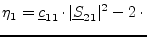 $\displaystyle \eta_1 = \underline{c}_{11}\cdot \vert\underline{S}_{21}\vert^2 - 2\cdot$