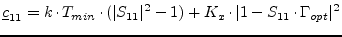 $\displaystyle \underline{c}_{11} = k\cdot T_{min}\cdot (\vert S_{11}\vert^2-1) + K_x\cdot \vert 1-S_{11}\cdot\Gamma_{opt}\vert^2$