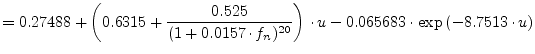 $\displaystyle = 0.27488 + \left( 0.6315 + \dfrac{0.525}{(1+0.0157\cdot f_n)^{20}} \right) \cdot u -0.065683\cdot\exp{\left(-8.7513\cdot u\right)}$