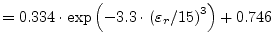 $\displaystyle = 0.334\cdot\exp\left( -3.3\cdot\left( \varepsilon_r/15\right) ^3 \right) + 0.746$