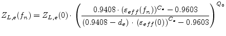 $\displaystyle Z_{L,e}(f_n) = Z_{L,e}(0)\cdot \left( \dfrac{0.9408\cdot (\vareps...
..._e\right)\cdot \left(\varepsilon_{eff}(0)\right)^{C_e} - 0.9603} \right) ^{Q_0}$