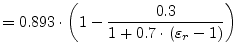$\displaystyle = 0.893\cdot \left( 1 - \frac{0.3}{1+0.7\cdot\left(\varepsilon_r-1\right)} \right)$