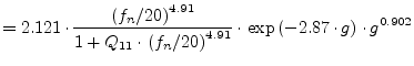 $\displaystyle = 2.121\cdot \frac{\left( f_n/20\right) ^{4.91}} {1+Q_{11}\cdot\left( f_n/20\right) ^{4.91}} \cdot \exp\left(-2.87\cdot g\right)\cdot g^{0.902}$