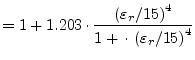 $\displaystyle = 1 + 1.203\cdot \dfrac{ \left( \varepsilon_r/15 \right) ^4} {1 + \cdot \left( \varepsilon_r/15 \right) ^4}$