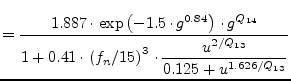 $\displaystyle = \dfrac{ 1.887\cdot \exp\left(-1.5\cdot g^{0.84}\right)\cdot g^{...
... \left( f_n/15 \right) ^3 \cdot \dfrac{u^{2/Q_{13}}}{0.125 + u^{1.626/Q_{13}}}}$