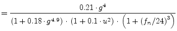 $\displaystyle = \frac{ 0.21\cdot g^4 }{\left(1+0.18\cdot g^{4.9}\right)\cdot \left(1+0.1\cdot u^2\right) \cdot \left( 1+\left( f_n/24 \right) ^3 \right)}$