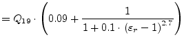 $\displaystyle = Q_{19}\cdot \left( 0.09 + \frac{1}{1+0.1\cdot \left(\varepsilon_r-1\right)^{2.7}} \right)$