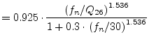 $\displaystyle = 0.925\cdot \frac{ \left( f_n/Q_{26} \right) ^{1.536} } { 1+0.3\cdot \left( f_n/30 \right)^{1.536} }$