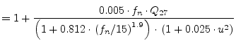 $\displaystyle = 1+ \frac{ 0.005\cdot f_n\cdot Q_{27} } { \left( 1+0.812\cdot\left( f_n/15 \right) ^{1.9} \right) \cdot \left(1 + 0.025\cdot u^2\right) }$