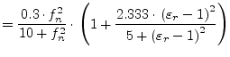 $\displaystyle = \frac{0.3\cdot f_n^2}{10+f_n^2}\cdot \left( 1+ \frac{2.333\cdot \left(\varepsilon_r-1\right)^2}{5+\left(\varepsilon_r-1\right)^2} \right)$