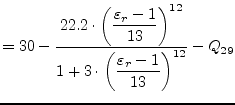 $\displaystyle = 30 - \frac{ 22.2\cdot \left( \dfrac{\varepsilon_r-1}{13} \right)^{12} } { 1+ 3\cdot \left( \dfrac{\varepsilon_r-1}{13} \right)^{12} } - Q_{29}$