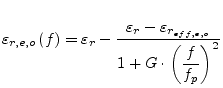 $\displaystyle \varepsilon_{r,e,o}\left(f\right) = \varepsilon_{r} - \frac{\vare...
..._{r} - \varepsilon_{r_{eff,e,o}}}{1 + G\cdot \left(\dfrac{f}{f_{p}}\right)^{2}}$