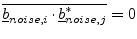 $ \overline{\underline{b}_{noise,i}\cdot\underline{b}_{noise,j}^*} =
0$