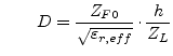 $\displaystyle \qquad D = \frac{Z_{F0}}{\sqrt{\varepsilon_{r,eff}}} \cdot \frac{h}{Z_L}$
