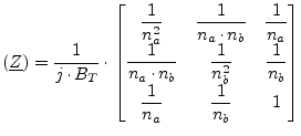 $\displaystyle (\underline{Z}) = \frac{1}{j\cdot B_T}\cdot \begin{bmatrix}\dfrac...
...n_b^2} & \dfrac{1}{n_b} \\ \dfrac{1}{n_a} & \dfrac{1}{n_b} & 1 \\ \end{bmatrix}$