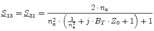 $\displaystyle \underline{S}_{13} = \underline{S}_{31} = \frac{2\cdot n_a}{n_a^2\cdot \left( \frac{1}{n_b^2} + j\cdot B_T\cdot Z_0 + 1\right) + 1}$