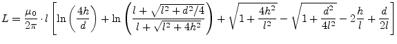 $\displaystyle L = \dfrac{\mu_0}{2\pi}\cdot l \left[ \ln\left( \dfrac{4h}{d} \ri...
...^2}{l^2}} - \sqrt{1+\dfrac{d^2}{4l^2}} - 2 \dfrac{h}{l} + \dfrac{d}{2l} \right]$