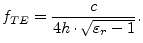 $\displaystyle f_{TE} = \dfrac{c}{4h\cdot\sqrt{\varepsilon_r - 1}}.$